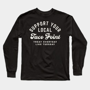 Support Your Local Taco Joint Treat Everyday Like Tuesday Long Sleeve T-Shirt